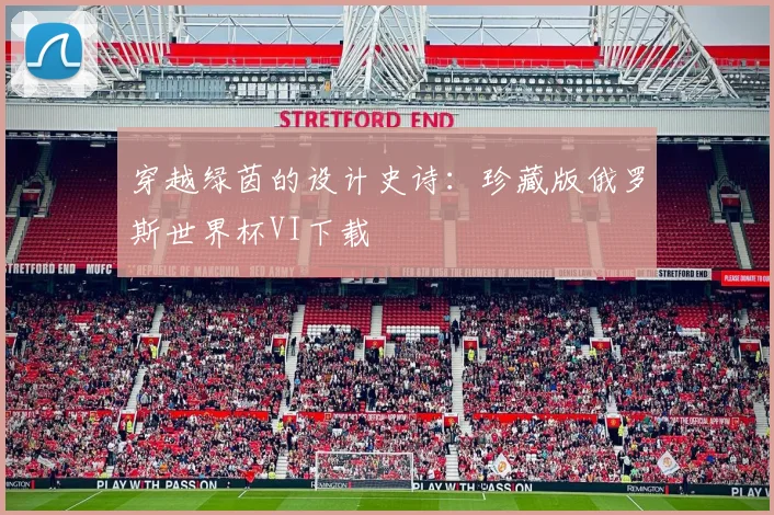 穿越绿茵的设计史诗：珍藏版俄罗斯世界杯VI下载